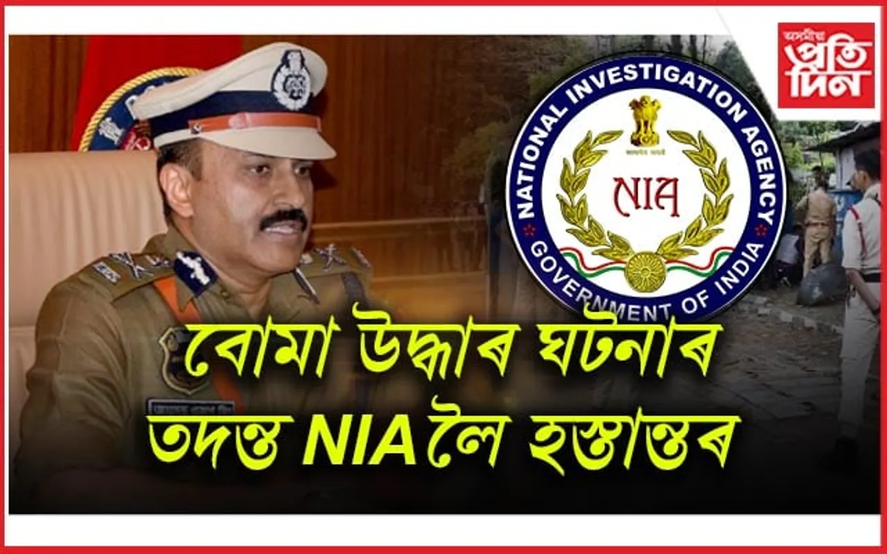 গুৱাহাটী-লখিমপুৰৰ বোমা উদ্ধাৰৰ ঘটনাৰ তদন্তৰ দায়িত্ব ৰাষ্ট্ৰীয় অনুসন্ধানকাৰী সংস্থাক
